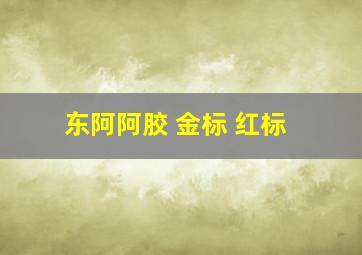 东阿阿胶 金标 红标